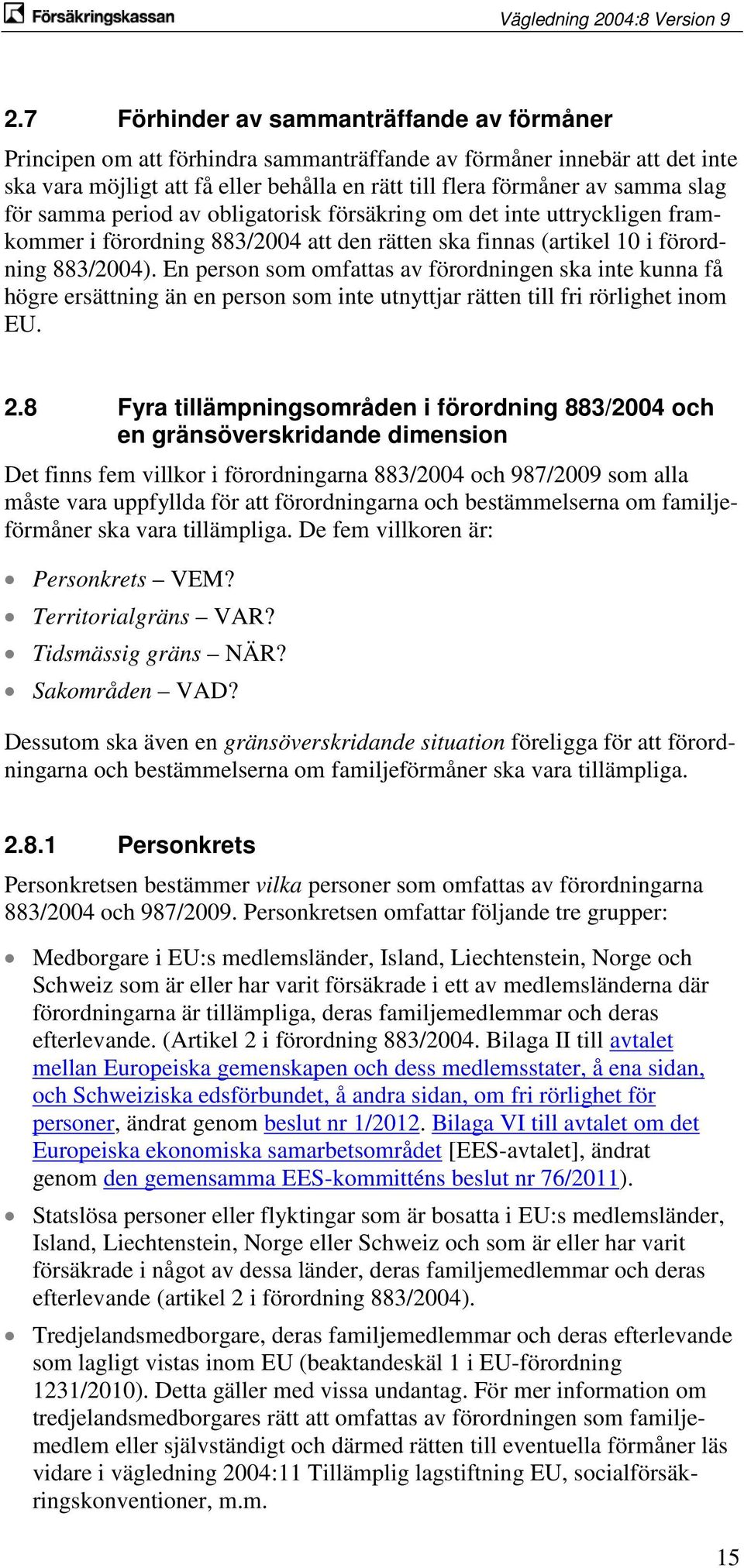 En person som omfattas av förordningen ska inte kunna få högre ersättning än en person som inte utnyttjar rätten till fri rörlighet inom EU. 2.