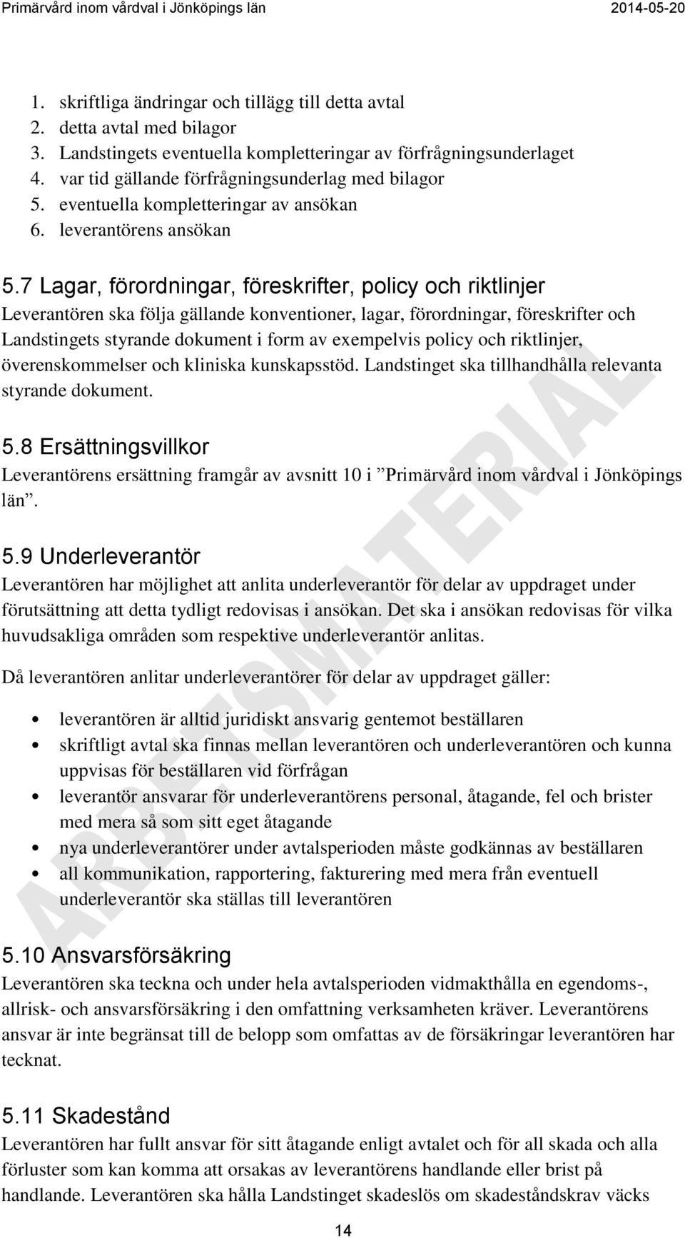 7 Lagar, förordningar, föreskrifter, policy och riktlinjer Leverantören ska följa gällande konventioner, lagar, förordningar, föreskrifter och Landstingets styrande dokument i form av exempelvis