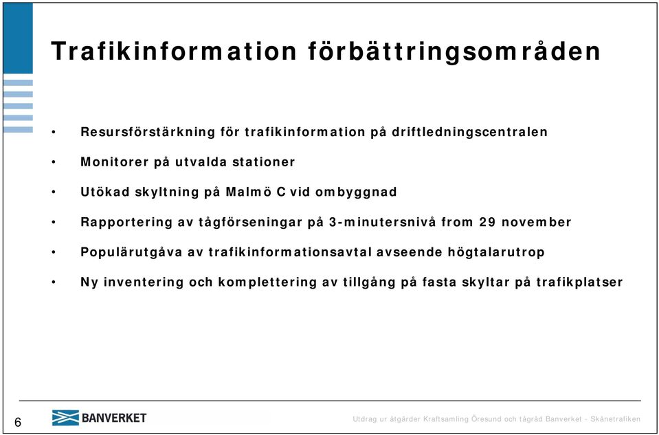 29 november Populärutgåva av trafikinformationsavtal avseende högtalarutrop Ny inventering och komplettering av