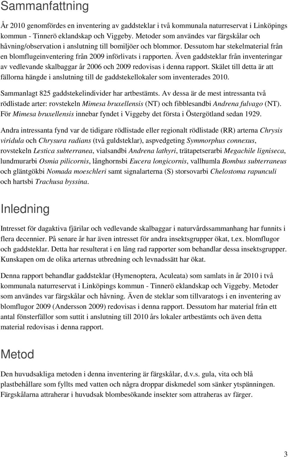 Även gaddsteklar från inventeringar av vedlevande skalbaggar år 2006 och 2009 redovisas i denna rapport.