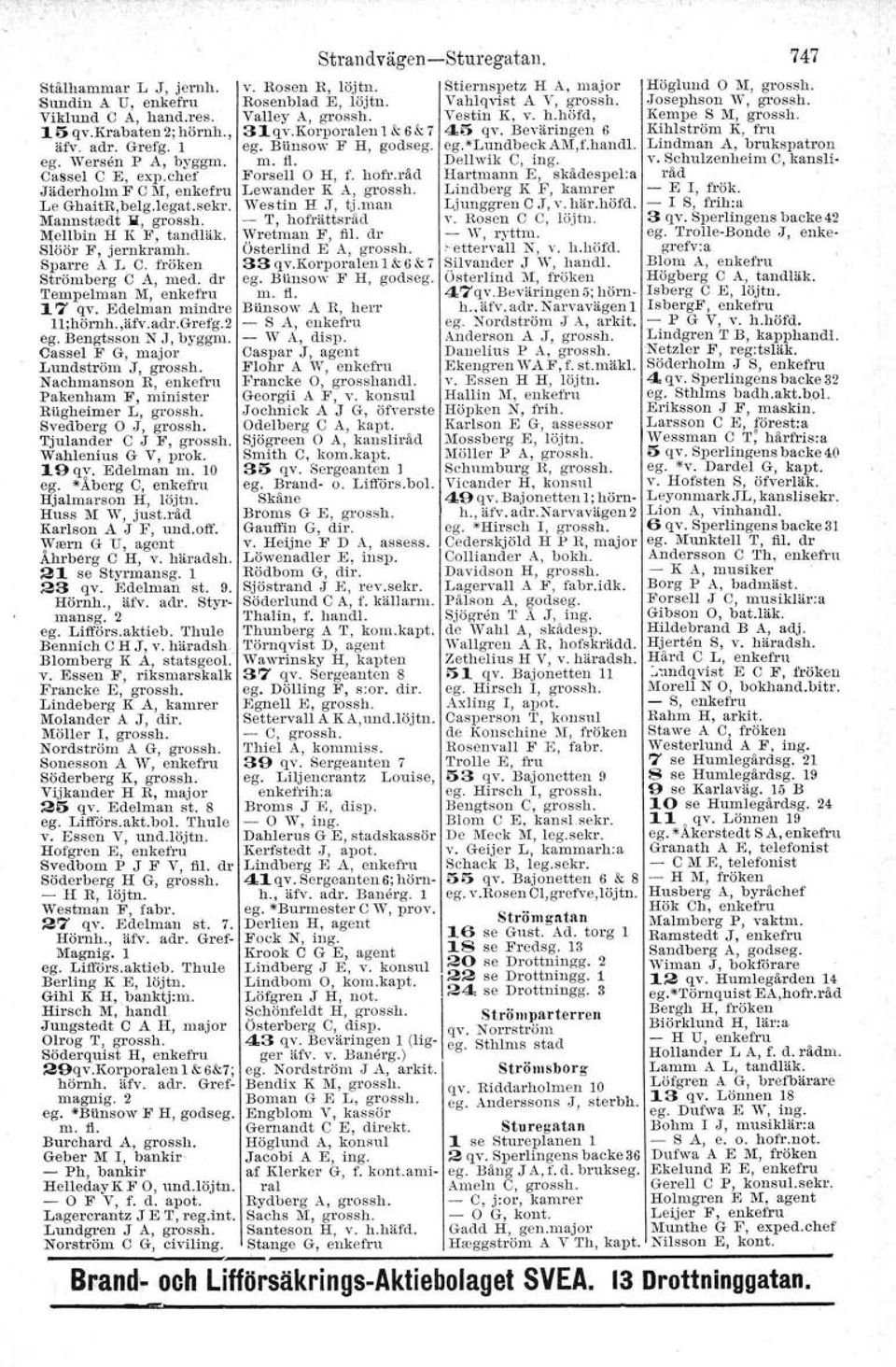 2 egobengtsson N.J, byggm. Cassel F G, major Lundström J, grossh. Nachmanson R, enkefru Pakenham F, minister Bughetmer L, grossh. Svedberg O J, grossh. Tjulander C J F, grossh. Wahleriius G V, prok.