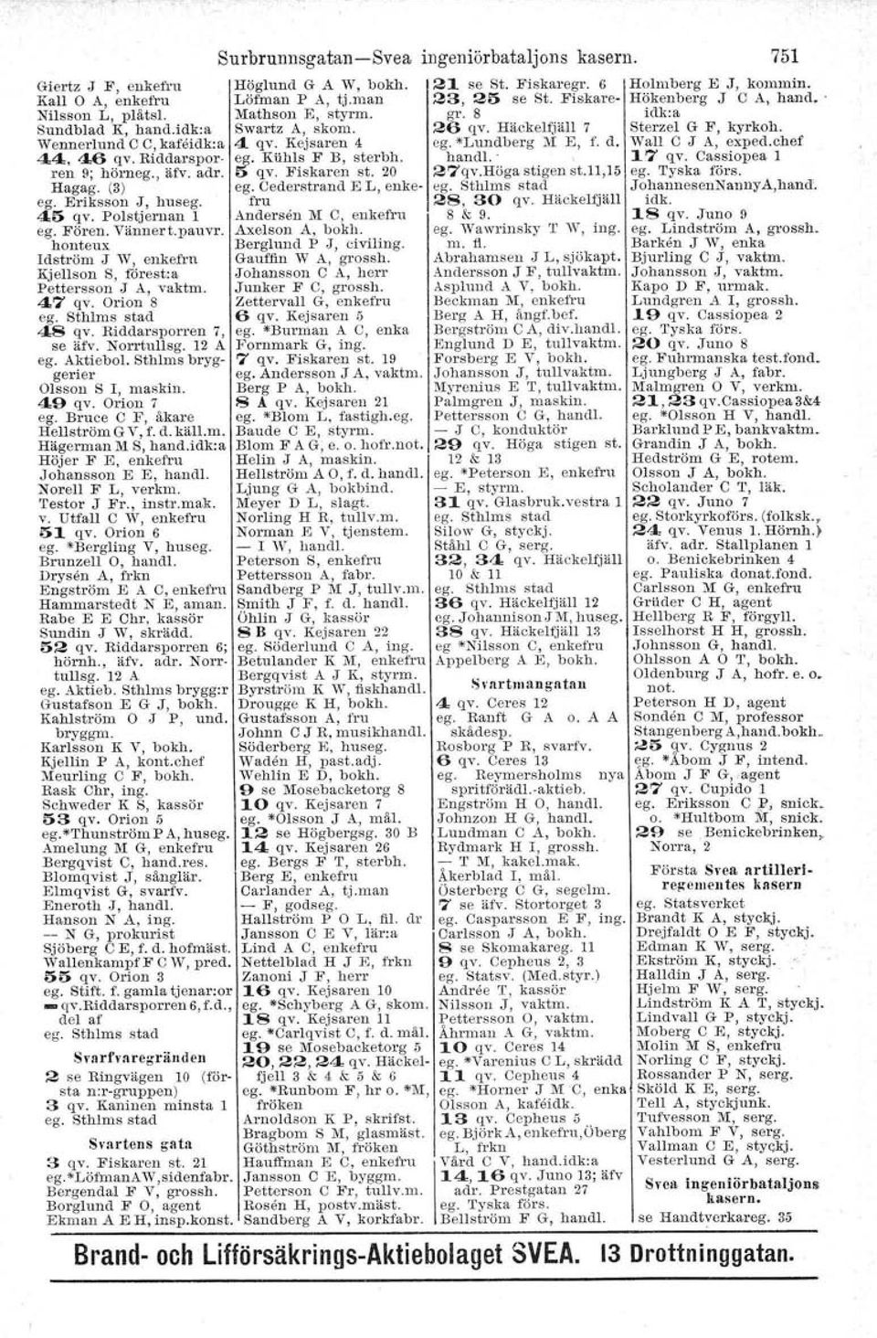 12 A egoaktiebo!. Sthlms bryggerier Olsson S I, maskin. 49 qv. Orion 7 ego Bruce O F, åkare Hellström G V, f. d.käl!.m. Hägerman M S, hand.idk:a Höjer F E, enket'ru Johansson E E, handl.