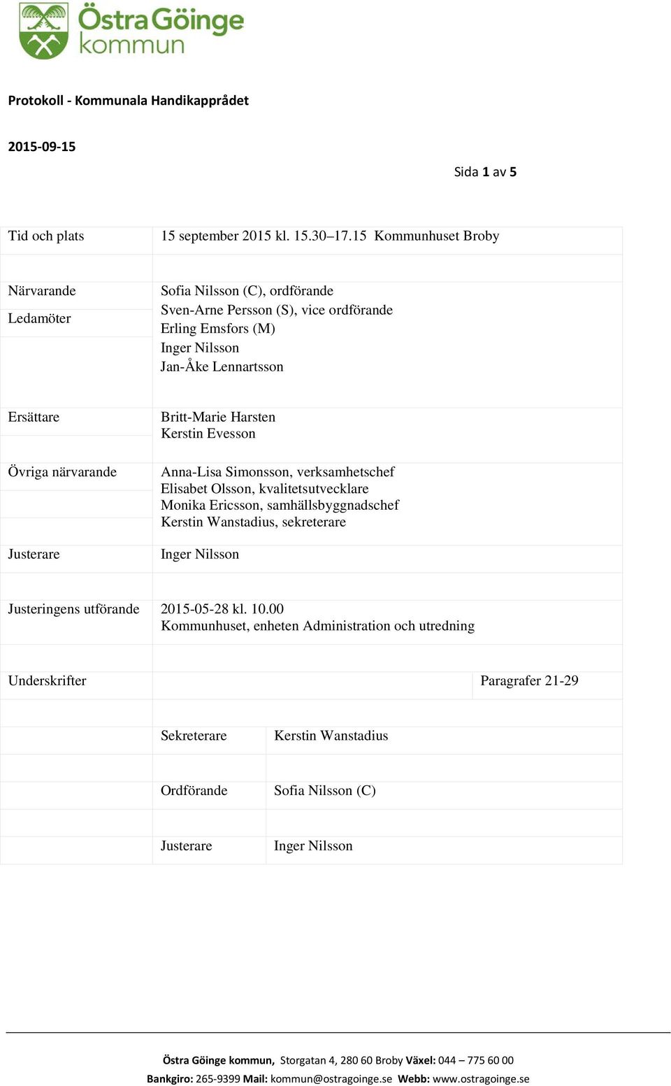 Britt-Marie Harsten Kerstin Evesson Anna-Lisa Simonsson, verksamhetschef Elisabet Olsson, kvalitetsutvecklare Monika Ericsson, samhällsbyggnadschef Kerstin Wanstadius, sekreterare