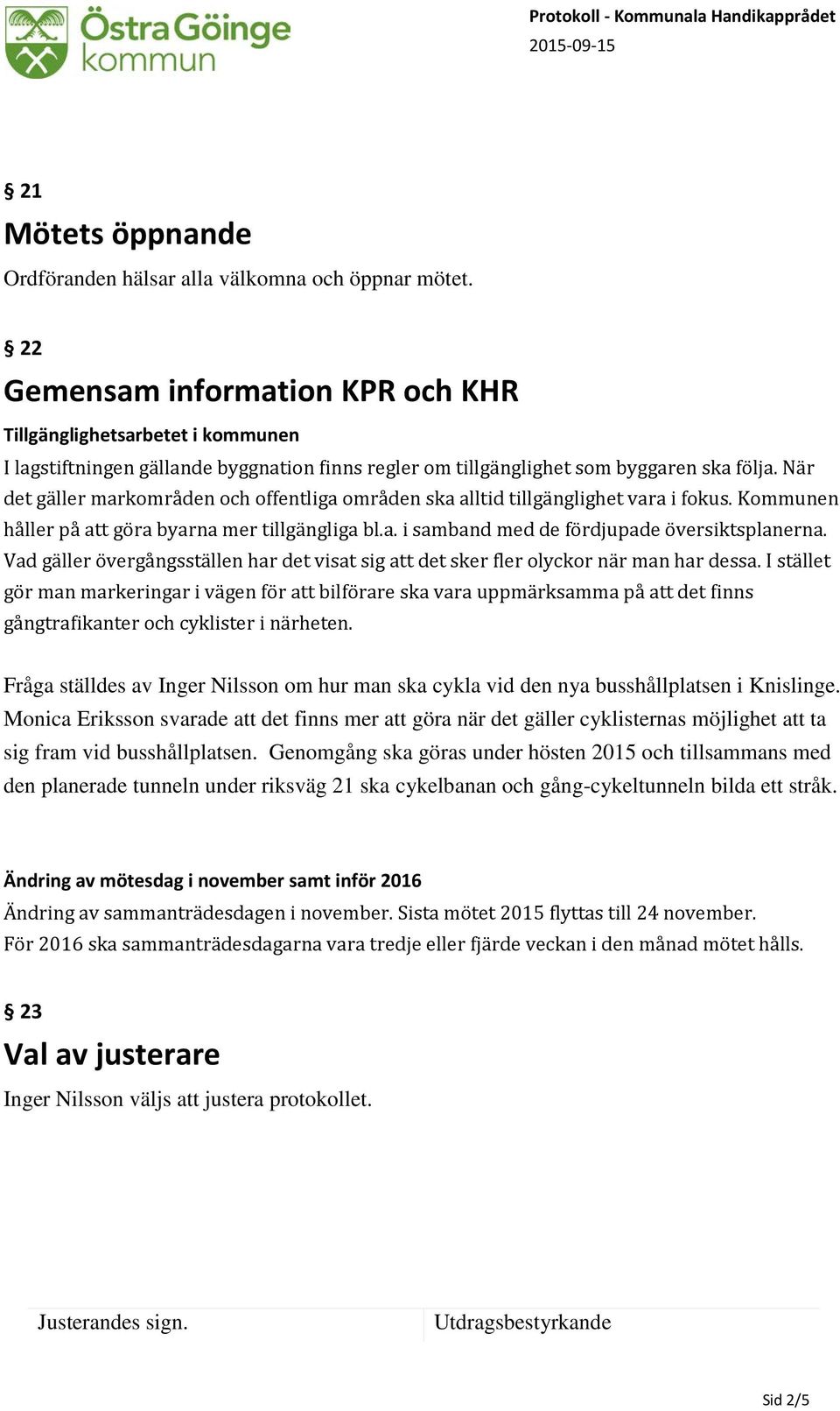 När det gäller markområden och offentliga områden ska alltid tillgänglighet vara i fokus. Kommunen håller på att göra byarna mer tillgängliga bl.a. i samband med de fördjupade översiktsplanerna.
