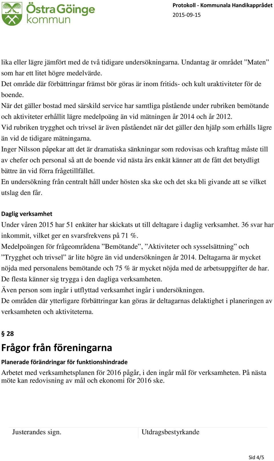 När det gäller bostad med särskild service har samtliga påstående under rubriken bemötande och aktiviteter erhållit lägre medelpoäng än vid mätningen år 2014 och år 2012.