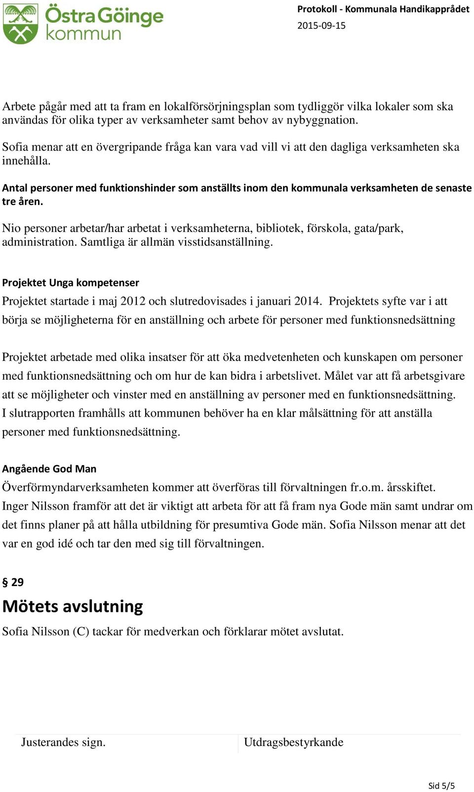 Antal personer med funktionshinder som anställts inom den kommunala verksamheten de senaste tre åren. Nio personer arbetar/har arbetat i verksamheterna, bibliotek, förskola, gata/park, administration.