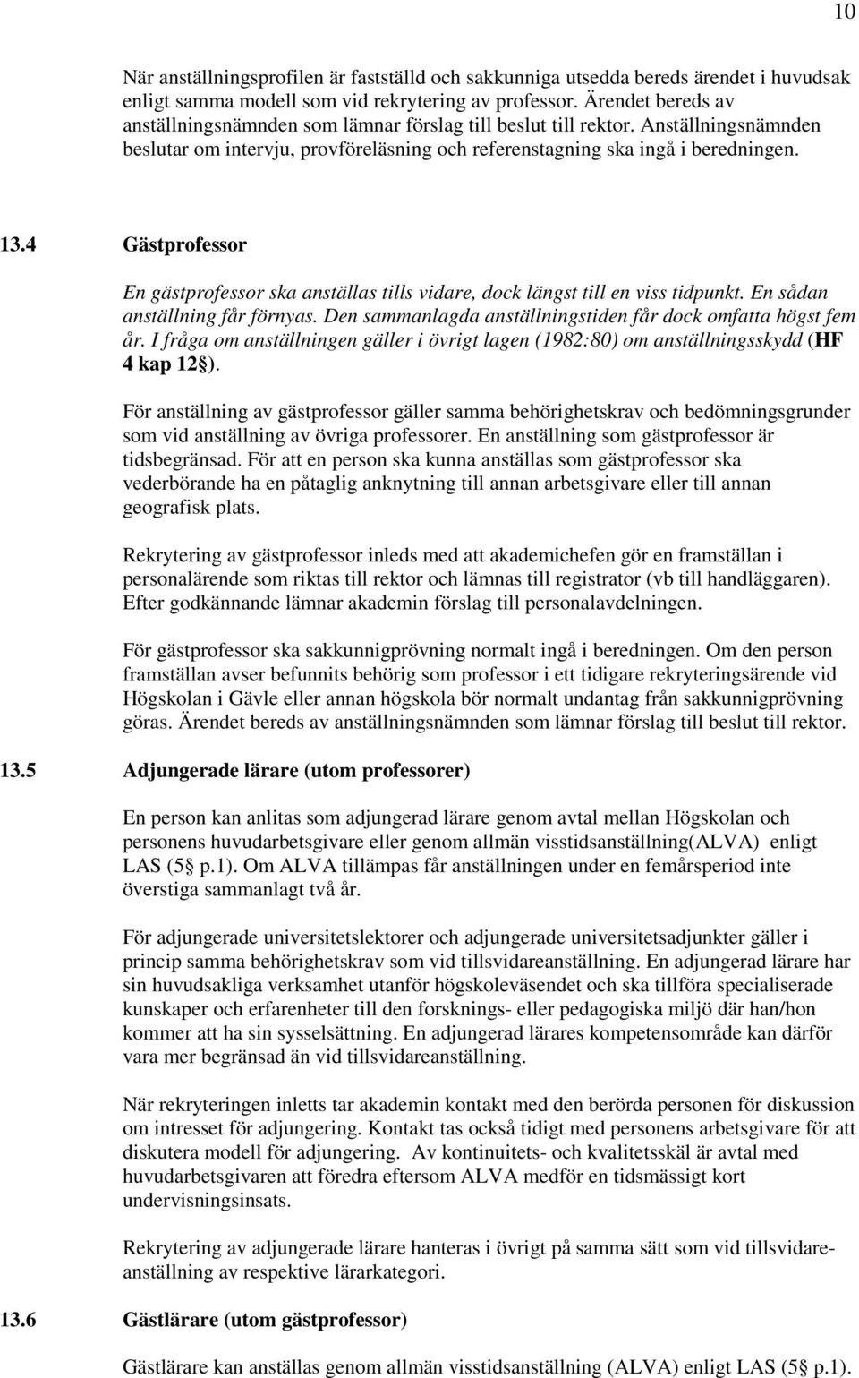 4 Gästprofessor En gästprofessor ska anställas tills vidare, dock längst till en viss tidpunkt. En sådan anställning får förnyas. Den sammanlagda anställningstiden får dock omfatta högst fem år.