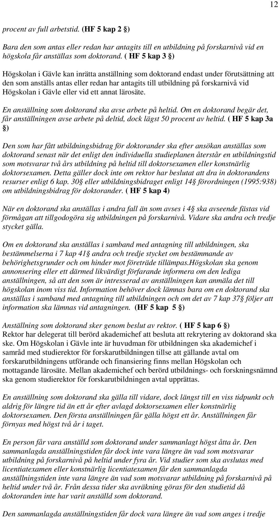 Gävle eller vid ett annat lärosäte. En anställning som doktorand ska avse arbete på heltid. Om en doktorand begär det, får anställningen avse arbete på deltid, dock lägst 50 procent av heltid.