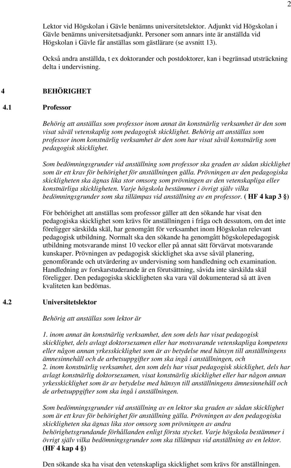 Också andra anställda, t ex doktorander och postdoktorer, kan i begränsad utsträckning delta i undervisning. 4 BEHÖRIGHET 4.