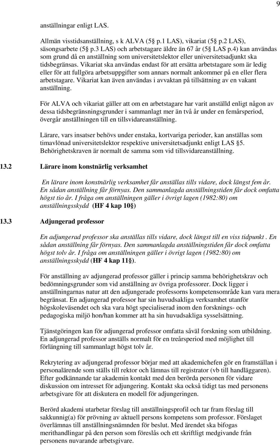 Vikariat ska användas endast för att ersätta arbetstagare som är ledig eller för att fullgöra arbetsuppgifter som annars normalt ankommer på en eller flera arbetstagare.