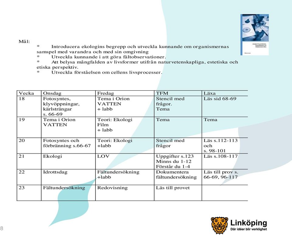 Vecka Onsdag Fredag TFM Läxa 18 Fotosyntes, klyvöppningar, kärlsträngar s. 66-69 Tema i Orion VATTEN + labb Stencil med frågor.