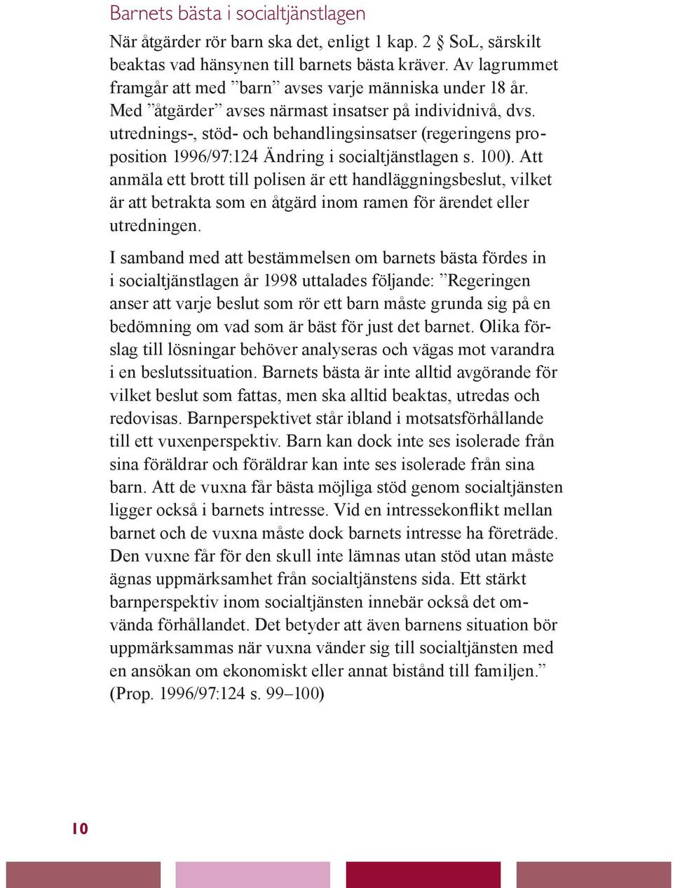 utrednings-, stöd- och behandlingsinsatser (regeringens proposition 1996/97:124 Ändring i socialtjänstlagen s. 100).