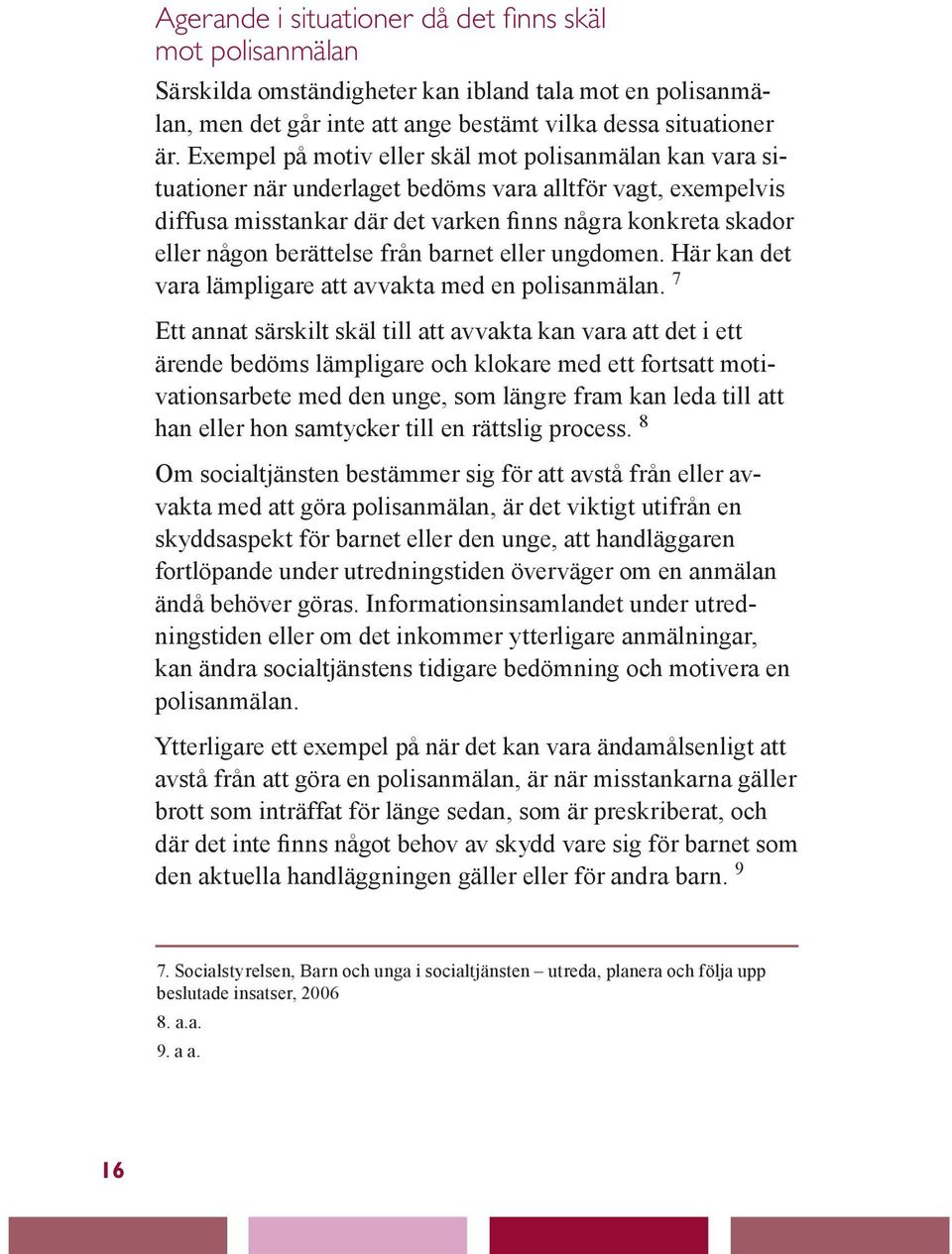 berättelse från barnet eller ungdomen. Här kan det vara lämpligare att avvakta med en polisanmälan.