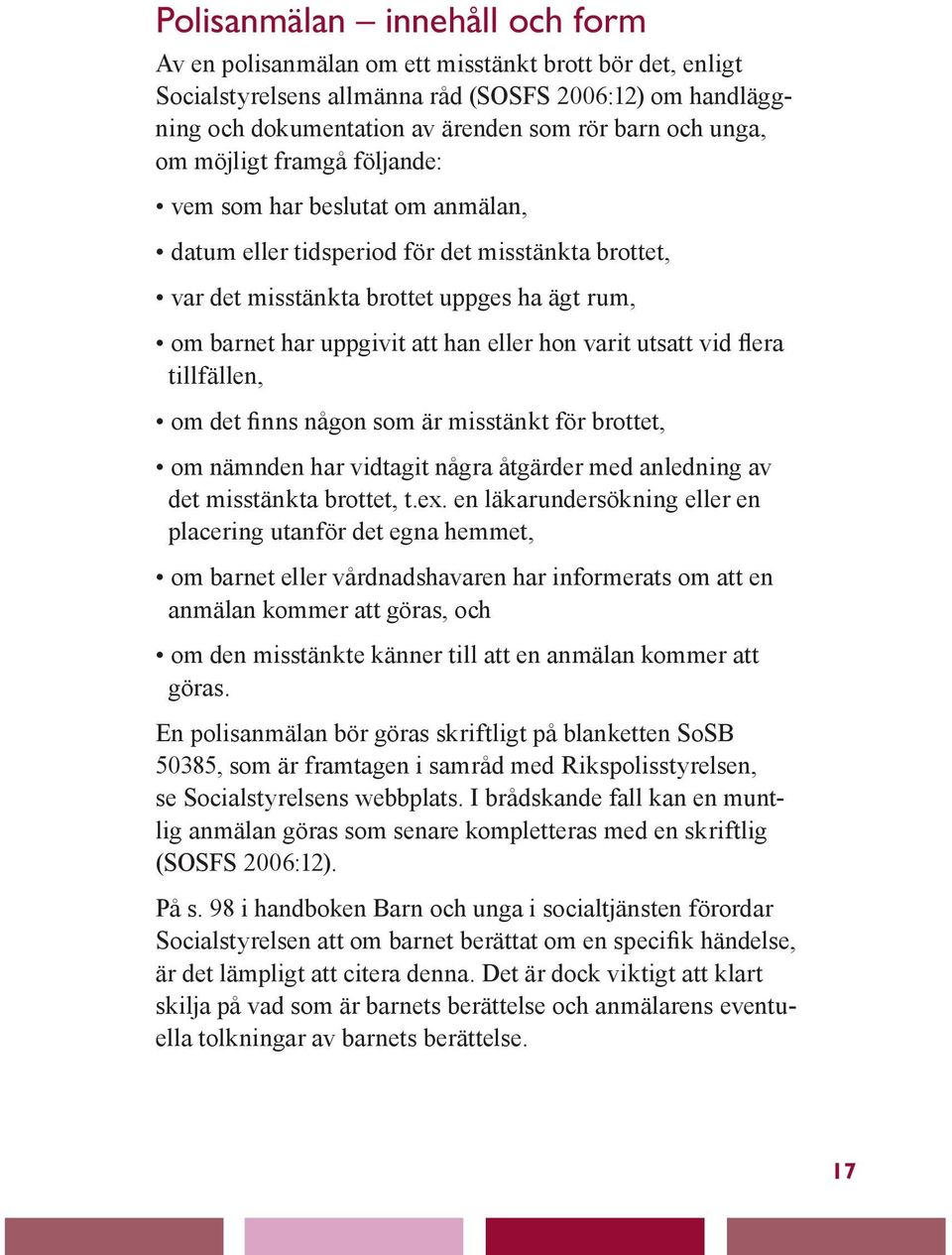 eller hon varit utsatt vid flera tillfällen, om det finns någon som är misstänkt för brottet, om nämnden har vidtagit några åtgärder med anledning av det misstänkta brottet, t.ex.