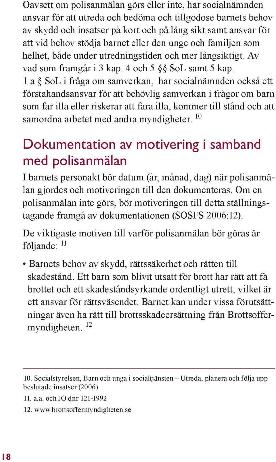 1 a SoL i fråga om samverkan, har socialnämnden också ett förstahandsansvar för att behövlig samverkan i frågor om barn som far illa eller riskerar att fara illa, kommer till stånd och att samordna