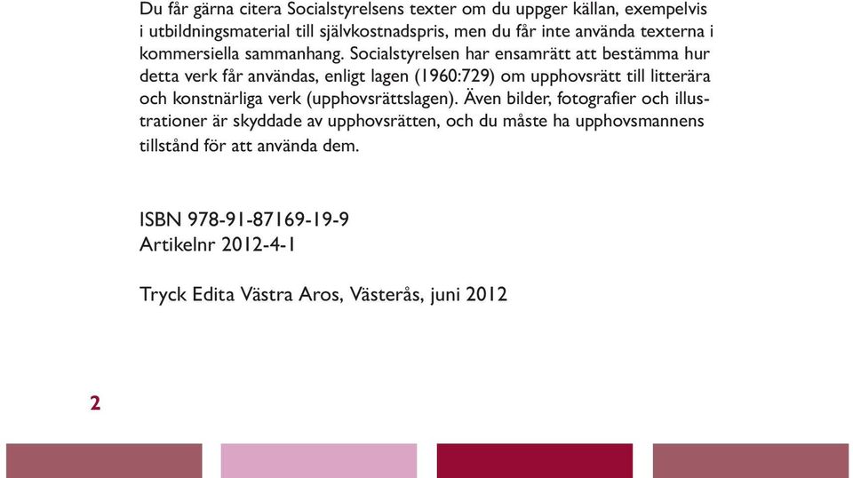 Socialstyrelsen har ensamrätt att bestämma hur detta verk får användas, enligt lagen (1960:729) om upphovsrätt till litterära och konstnärliga