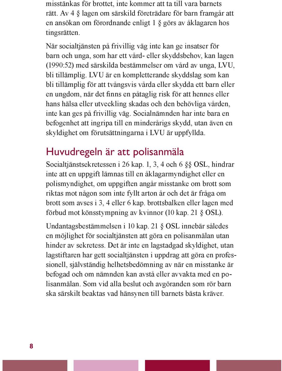 LVU är en kompletterande skyddslag som kan bli tillämplig för att tvångsvis vårda eller skydda ett barn eller en ungdom, när det finns en påtaglig risk för att hennes eller hans hälsa eller