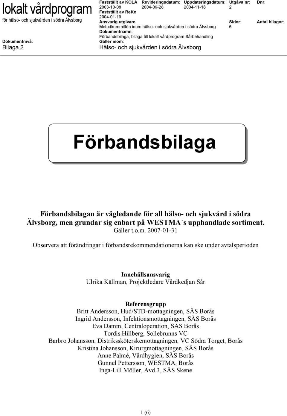 007-01-31 Observera att förändringar i förbandsrekommendationerna kan ske under avtalsperioden Innehållsansvarig Ulrika Källman, Projektledare Vårdkedjan Sår Referensgrupp Britt Andersson,