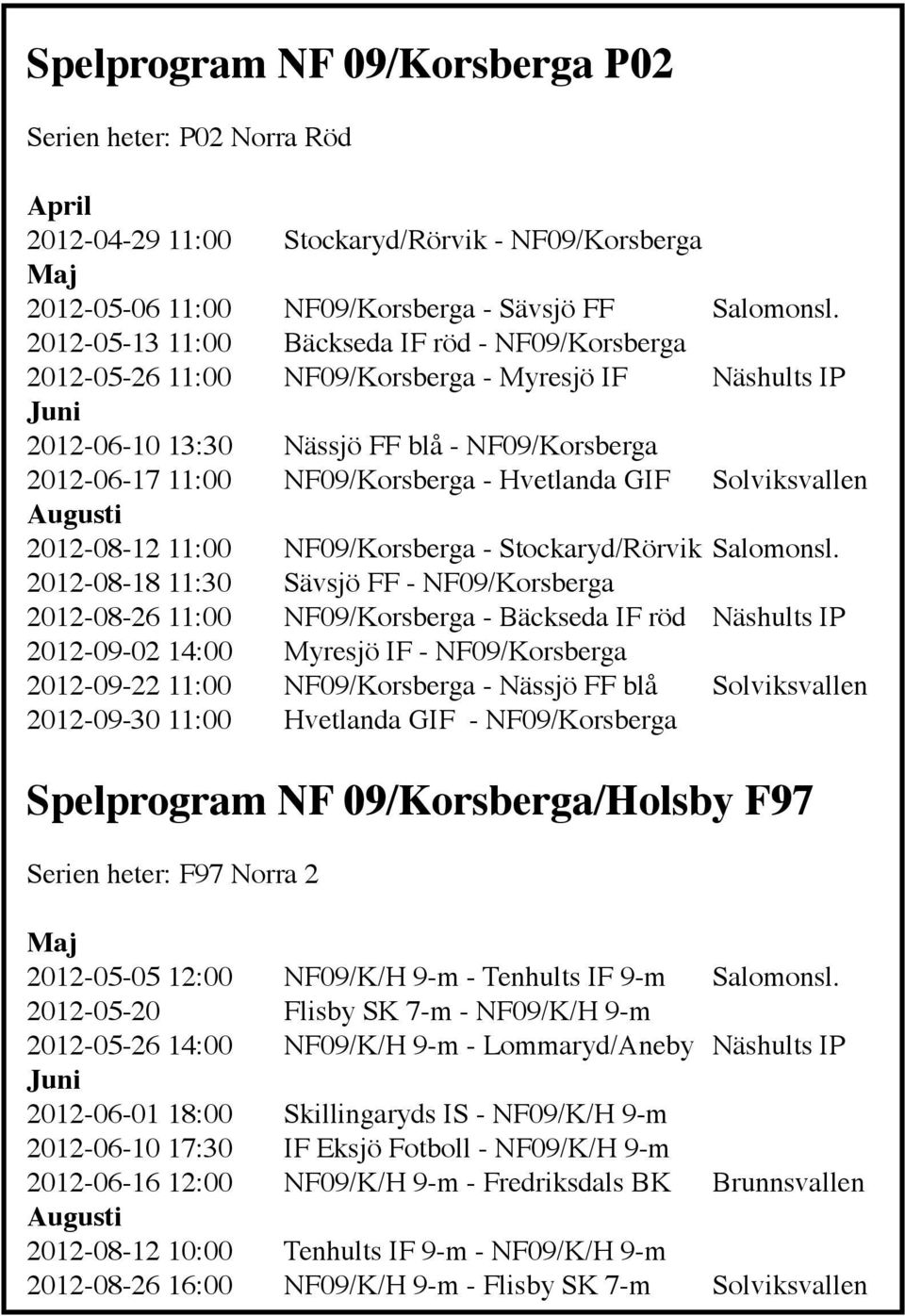 Hvetlanda GIF Solviksvallen Augusti 2012-08-12 11:00 NF09/Korsberga - Stockaryd/Rörvik Salomonsl.