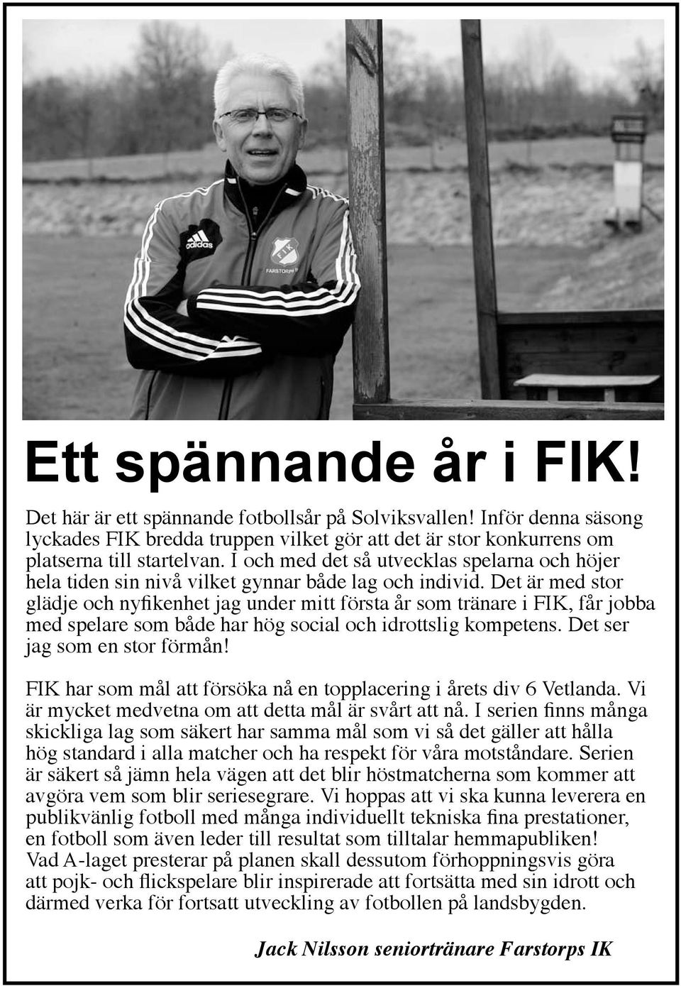 Det är med stor glädje och nyfikenhet jag under mitt första år som tränare i FIK, får jobba med spelare som både har hög social och idrottslig kompetens. Det ser jag som en stor förmån!