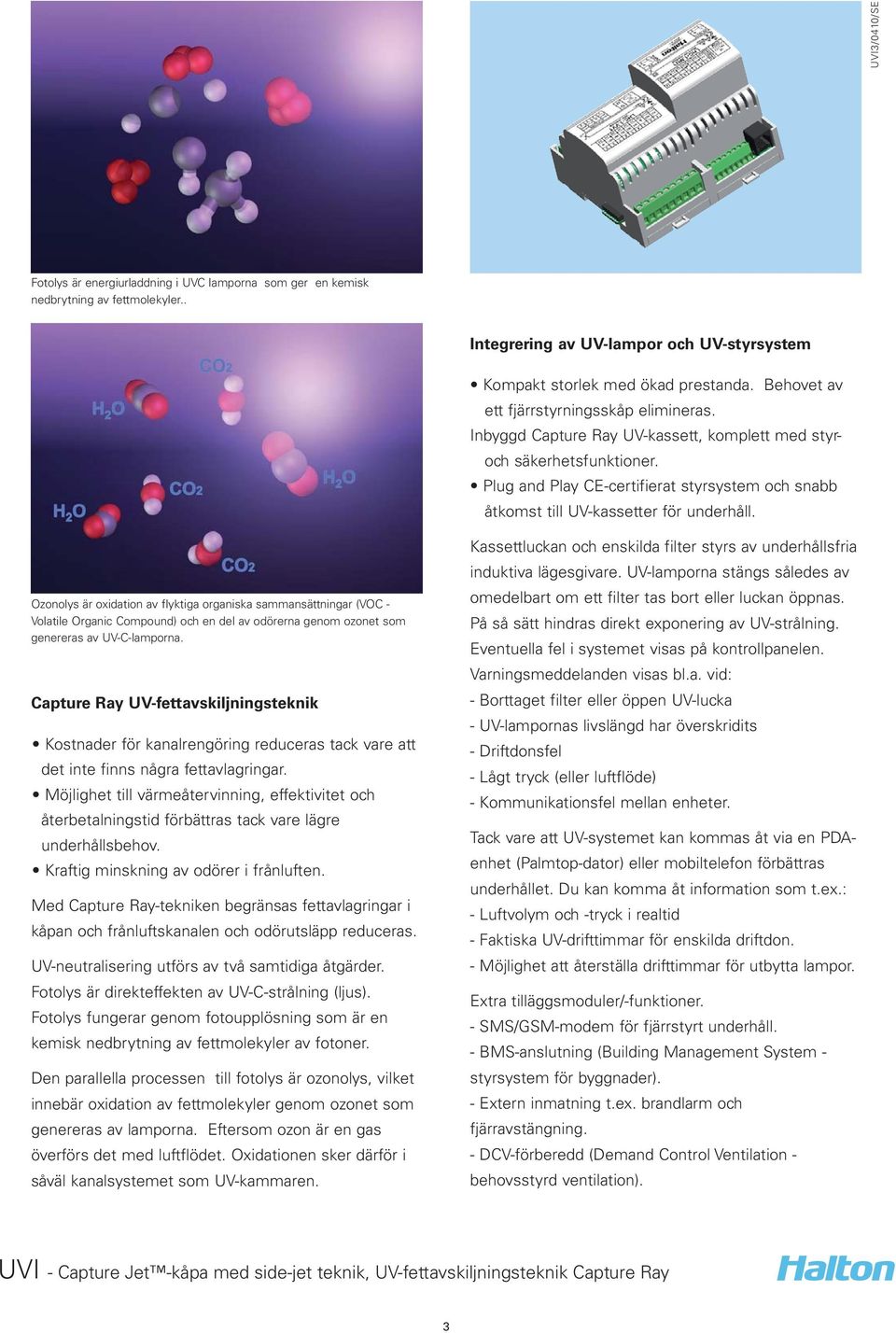 Plug and Play CE-certifierat styrsystem och snabb åtkomst till UV-kassetter för underhåll.