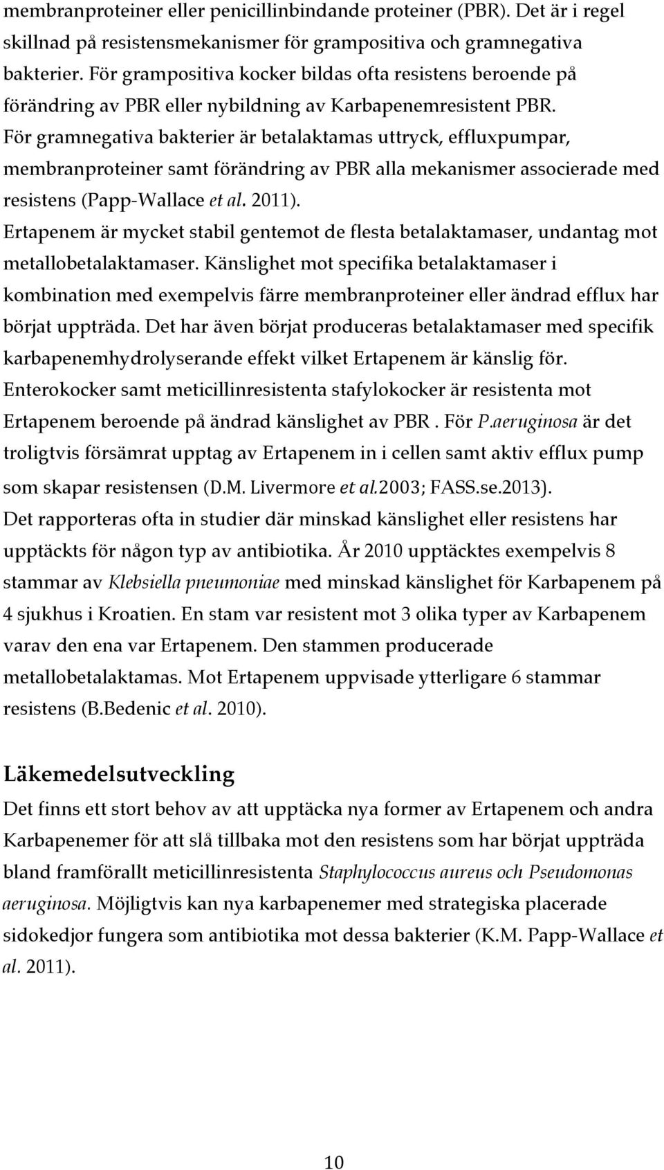 För gramnegativa bakterier är betalaktamas uttryck, effluxpumpar, membranproteiner samt förändring av PBR alla mekanismer associerade med resistens (Papp-Wallace et al. 2011).