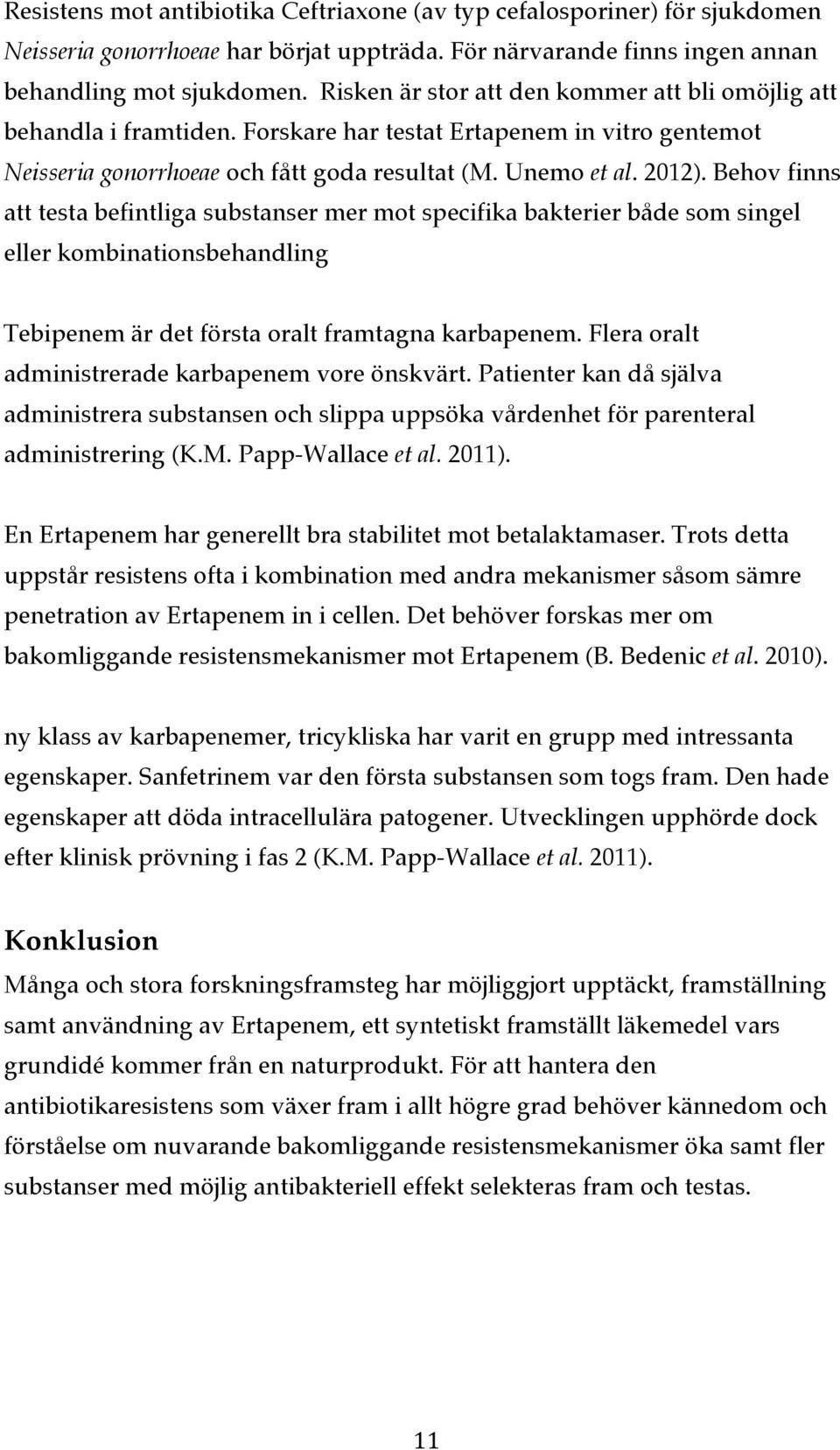 Behov finns att testa befintliga substanser mer mot specifika bakterier både som singel eller kombinationsbehandling Tebipenem är det första oralt framtagna karbapenem.