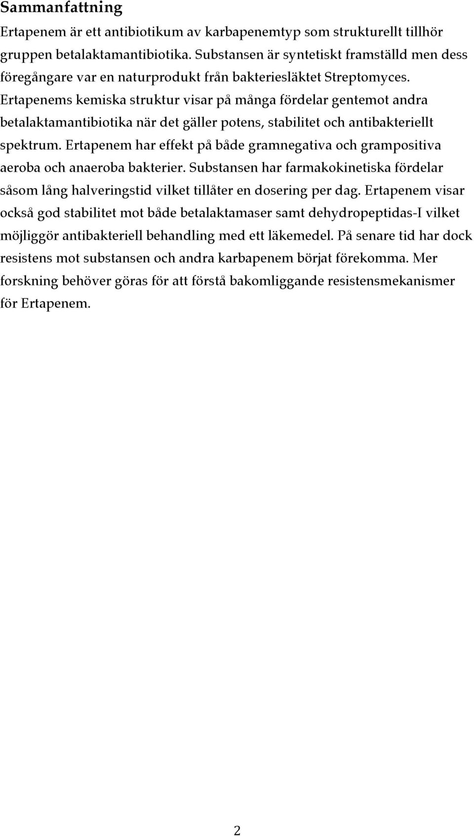 Ertapenems kemiska struktur visar på många fördelar gentemot andra betalaktamantibiotika när det gäller potens, stabilitet och antibakteriellt spektrum.