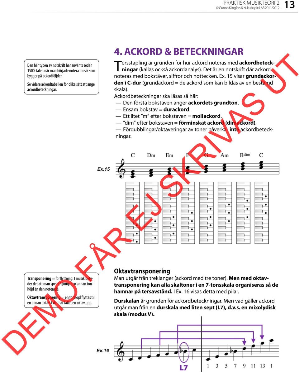 Oktavtransponering = en tonhöjd flyttas till en annan oktav. I det här fallet en oktav upp. Ex.15 Ex.16 4.