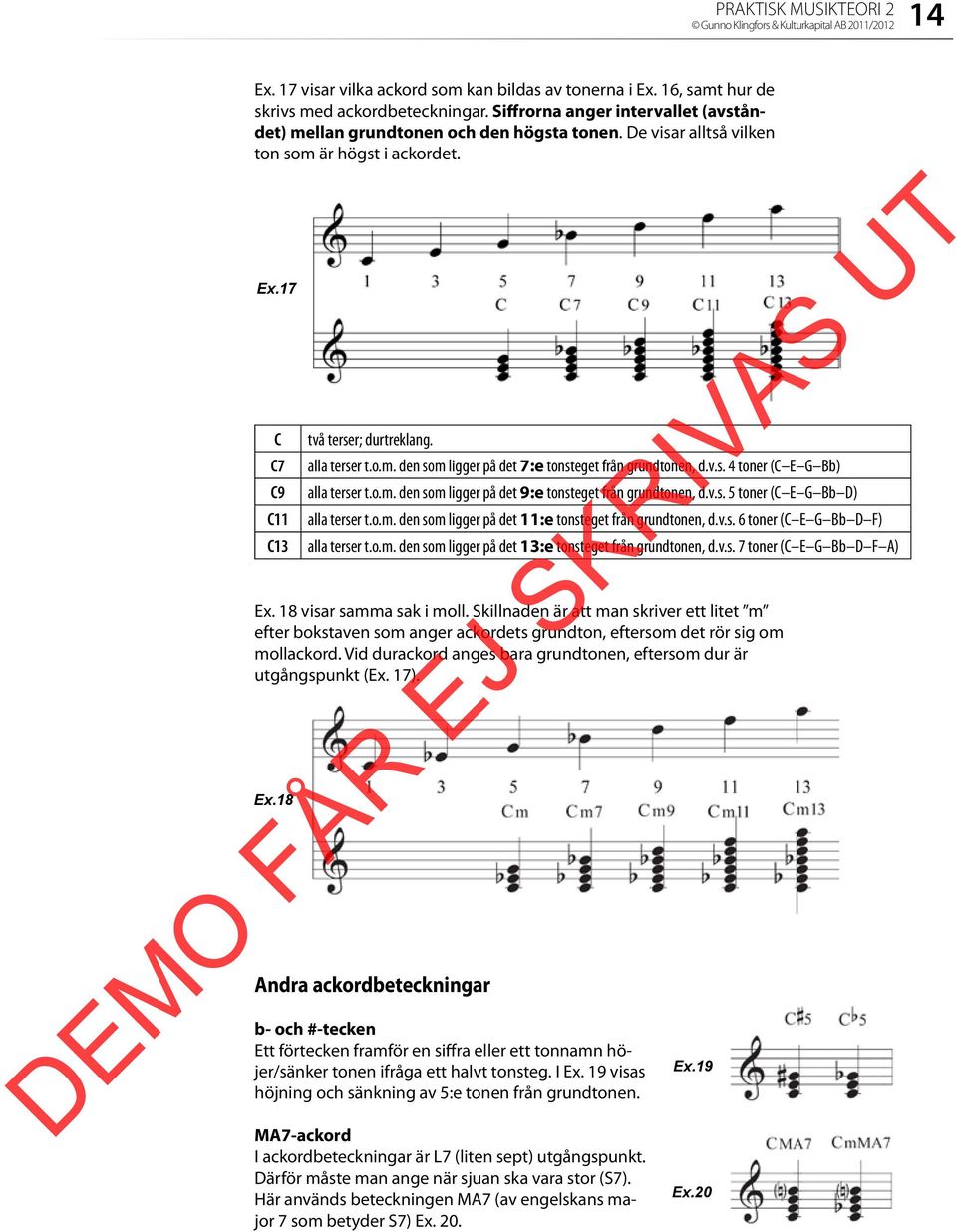 v.s. 4 toner (C E G Bb) alla terser t.o.m. den som ligger på det 9:e tonsteget från grundtonen, d.v.s. 5 toner (C E G Bb D) alla terser t.o.m. den som ligger på det 11:e tonsteget från grundtonen, d.