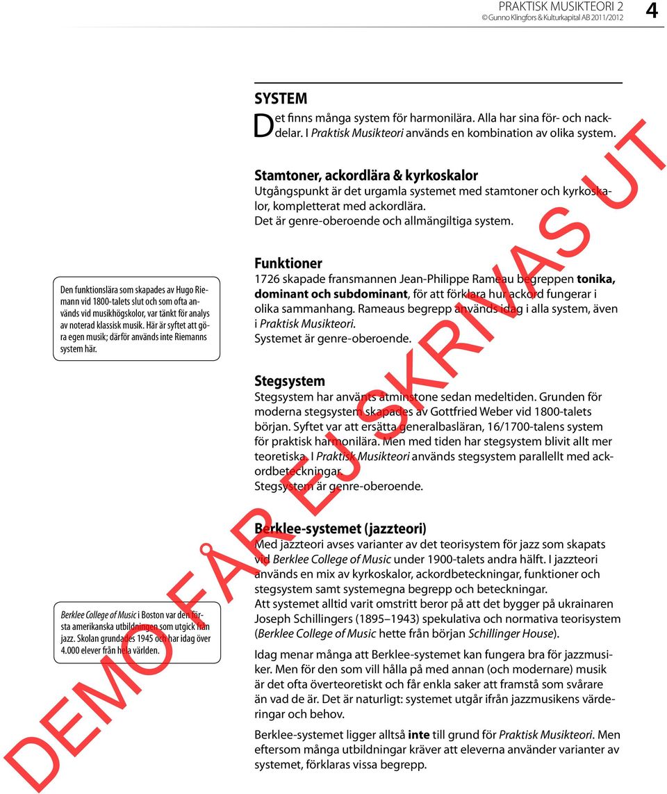 Skolan grundades 1945 och har idag över 4.000 elever från hela världen. SYSTEM Det finns många system för harmonilära. Alla har sina för- och nackdelar.