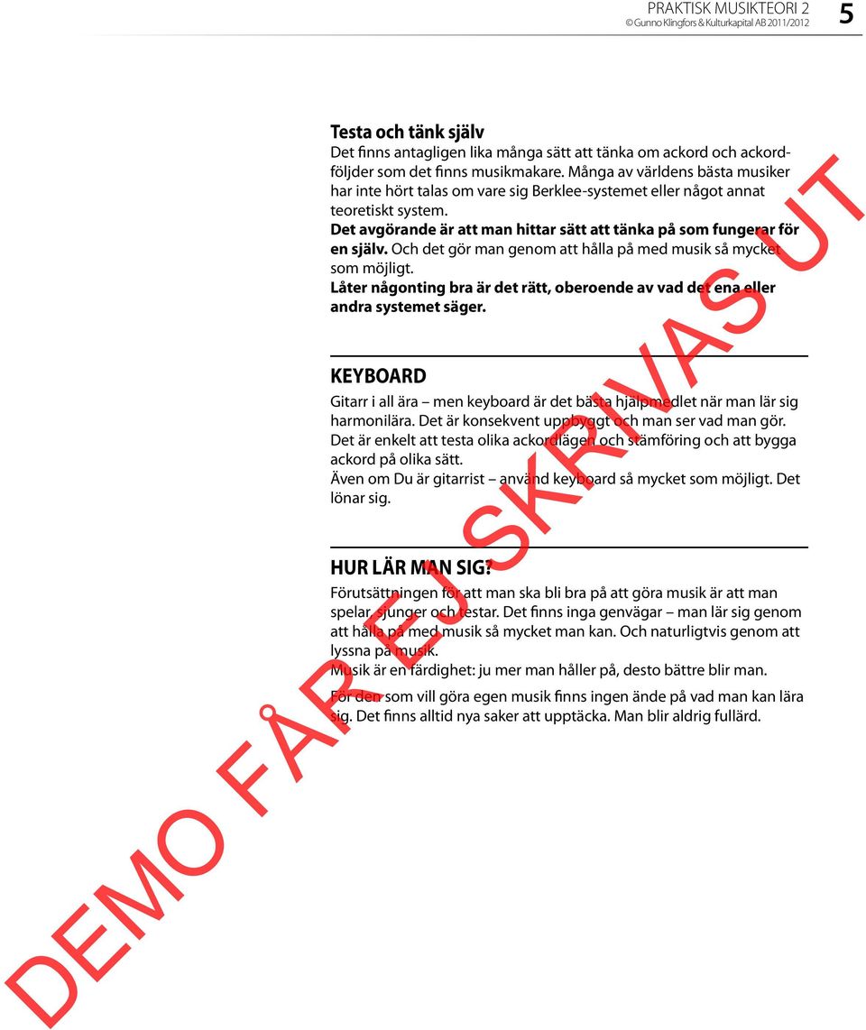 Och det gör man genom att hålla på med musik så mycket som möjligt. Låter någonting bra är det rätt, oberoende av vad det ena eller andra systemet säger.