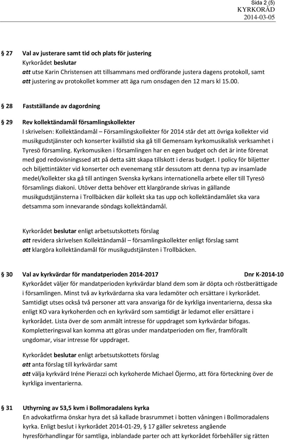 28 Fastställande av dagordning 29 Rev kollektändamål församlingskollekter I skrivelsen: Kollektändamål Församlingskollekter för 2014 står det att övriga kollekter vid musikgudstjänster och konserter