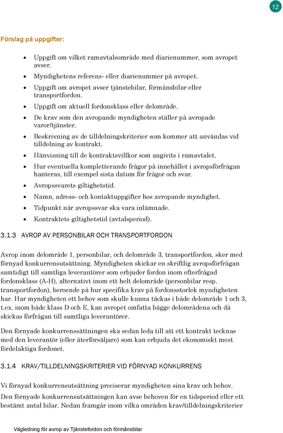 Beskrivning av de tilldelningskriterier som kommer att användas vid tilldelning av kontrakt. Hänvisning till de kontraktsvillkor som angivits i ramavtalet.