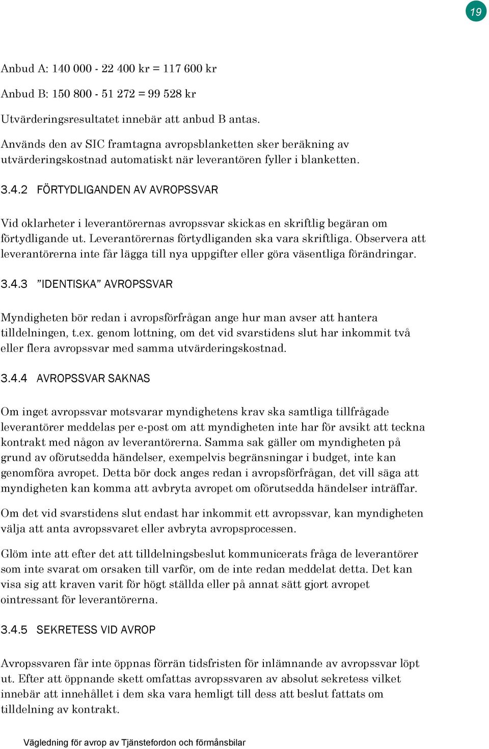 2 FÖRTYDLIGANDEN AV AVROPSSVAR Vid oklarheter i leverantörernas avropssvar skickas en skriftlig begäran om förtydligande ut. Leverantörernas förtydliganden ska vara skriftliga.