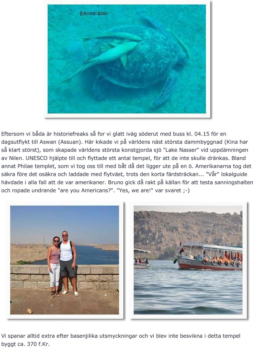 UNESCO hjälpte till och flyttade ett antal tempel, för att de inte skulle dränkas. Bland annat Philae templet, som vi tog oss till med båt då det ligger ute på en ö.