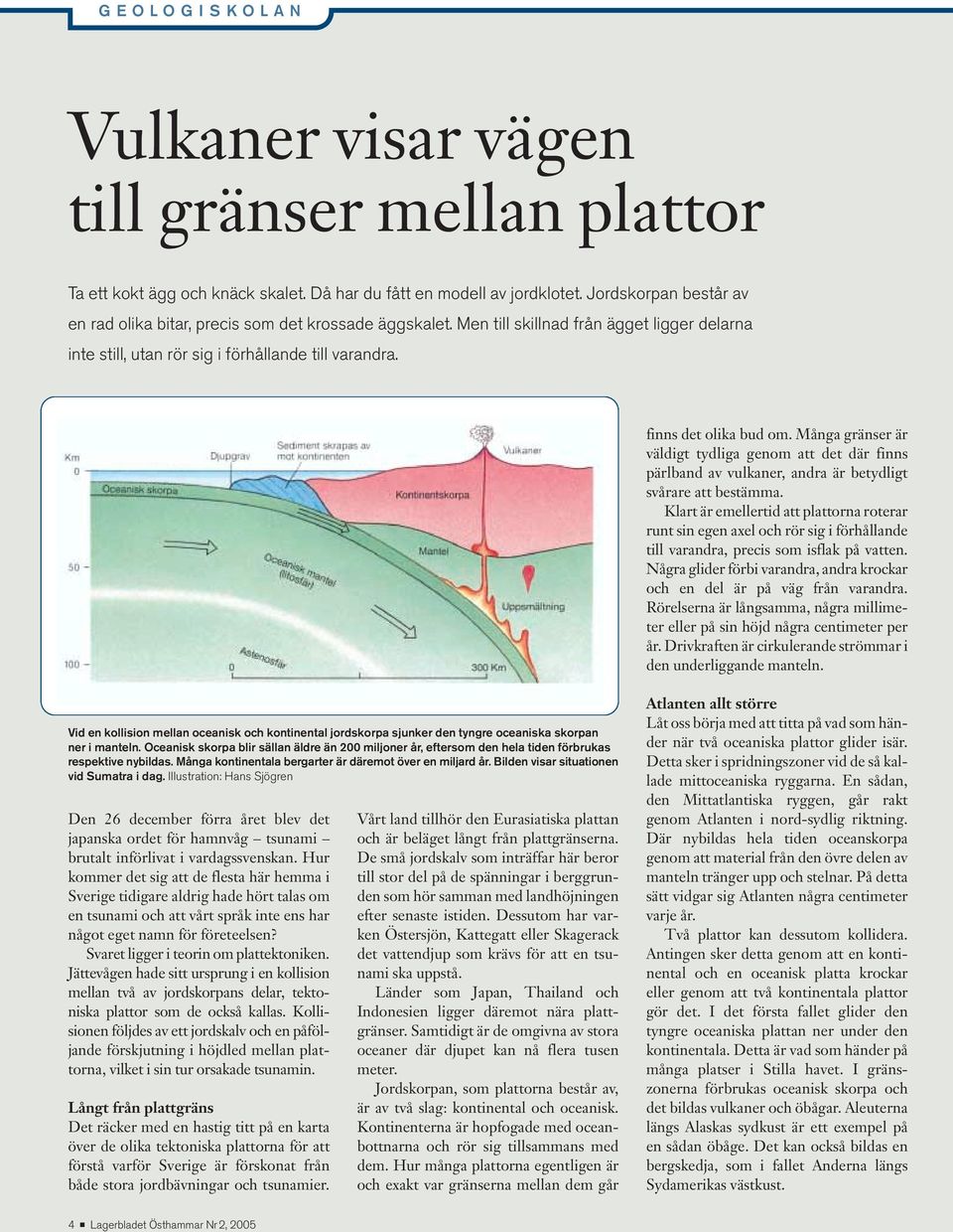 Många gränser är väldigt tydliga genom att det där finns pärlband av vulkaner, andra är betydligt svårare att bestämma.