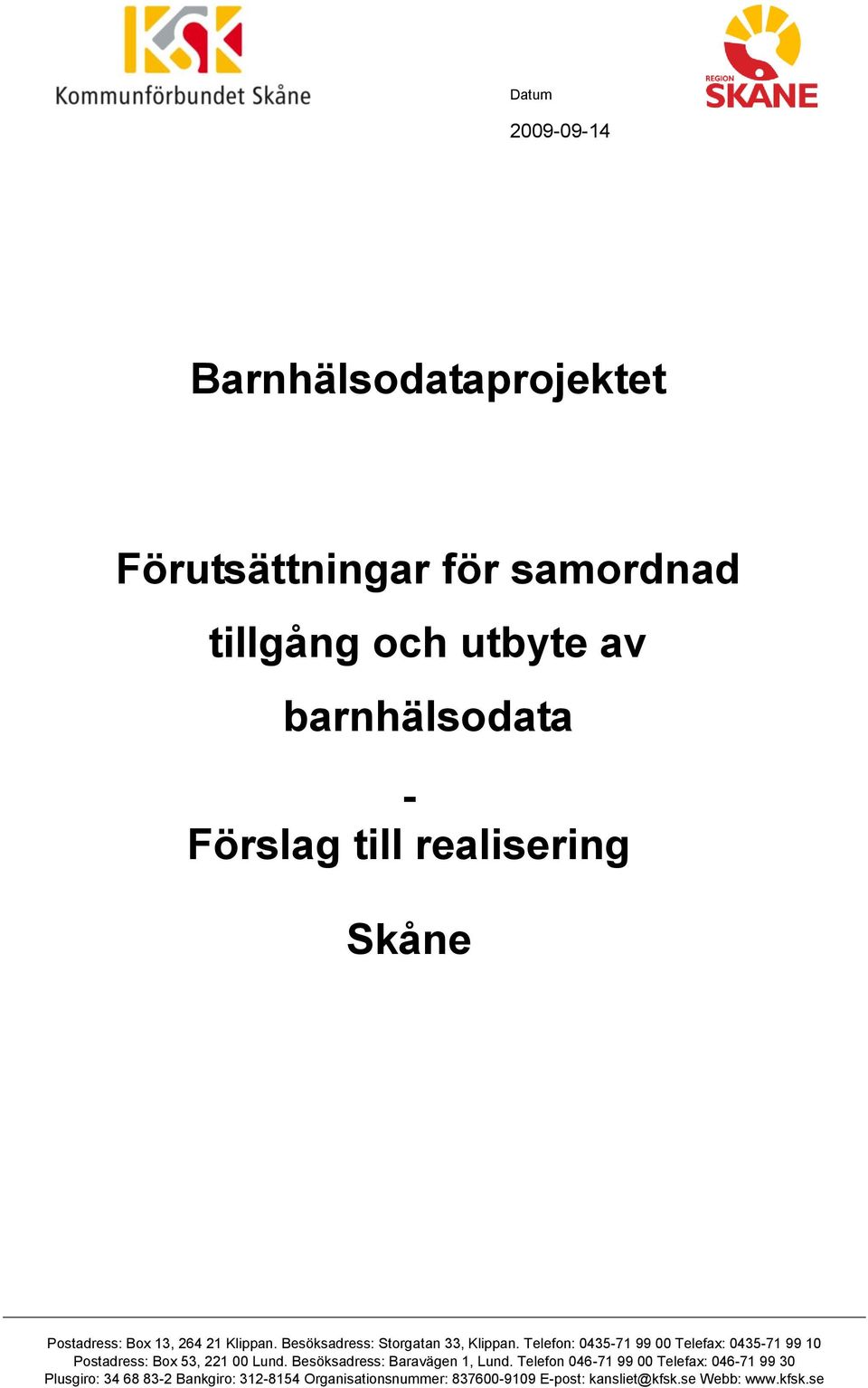 Telefon: 0435-71 99 00 Telefax: 0435-71 99 10 Postadress: Box 53, 221 00 Lund. Besöksadress: Baravägen 1, Lund.