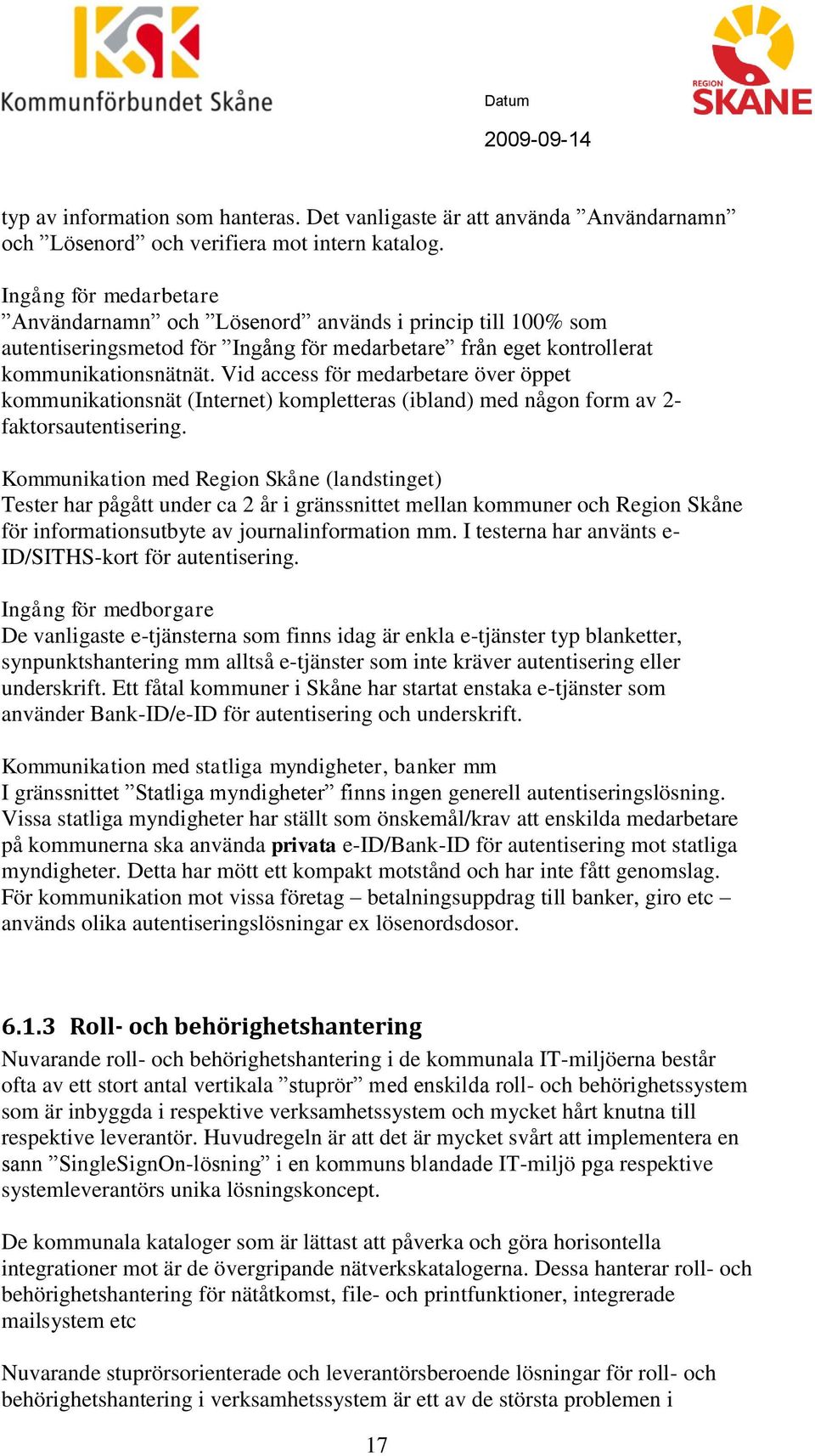 Vid access för medarbetare över öppet kommunikationsnät (Internet) kompletteras (ibland) med någon form av 2- faktorsautentisering.