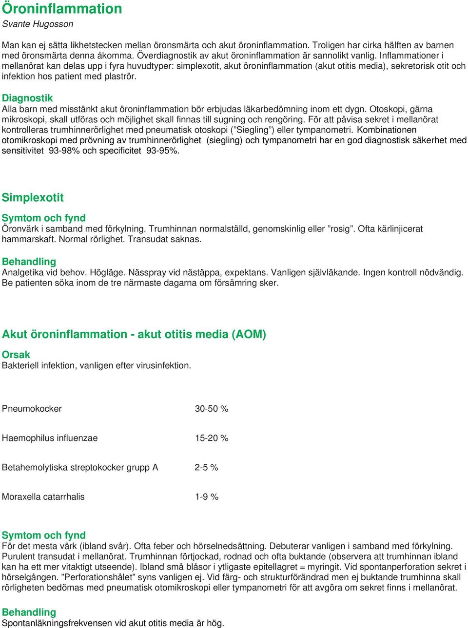 Inflammationer i mellanörat kan delas upp i fyra huvudtyper: simplexotit, akut öroninflammation (akut otitis media), sekretorisk otit och infektion hos patient med plaströr.