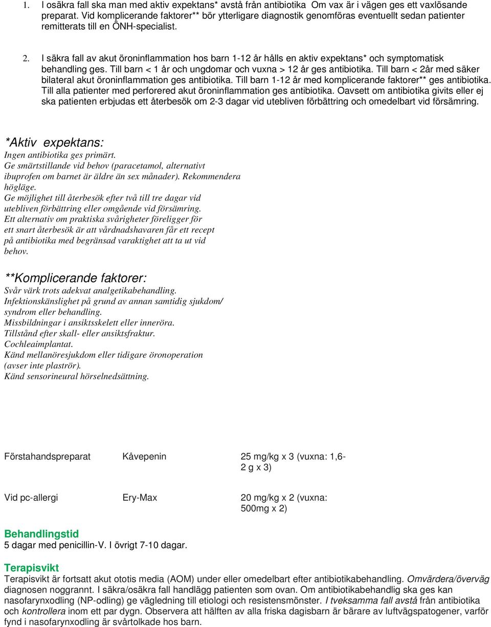 I säkra fall av akut öroninflammation hos barn 1-12 år hålls en aktiv expektans* och symptomatisk behandling ges. Till barn < 1 år och ungdomar och vuxna > 12 år ges antibiotika.