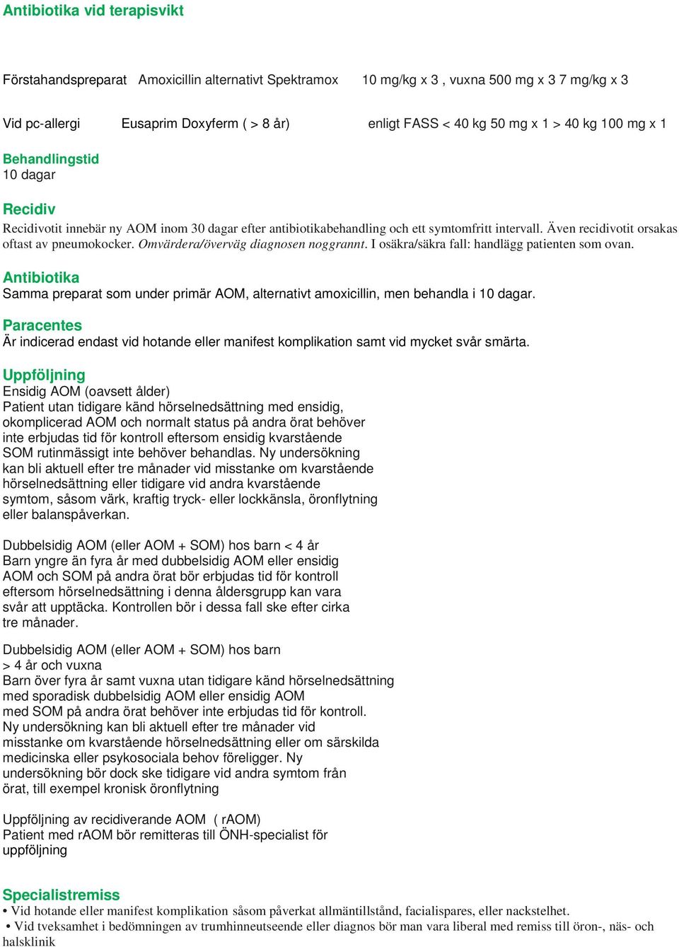 Omvärdera/överväg diagnosen noggrannt. I osäkra/säkra fall: handlägg patienten som ovan. Antibiotika Samma preparat som under primär AOM, alternativt amoxicillin, men behandla i 10 dagar.