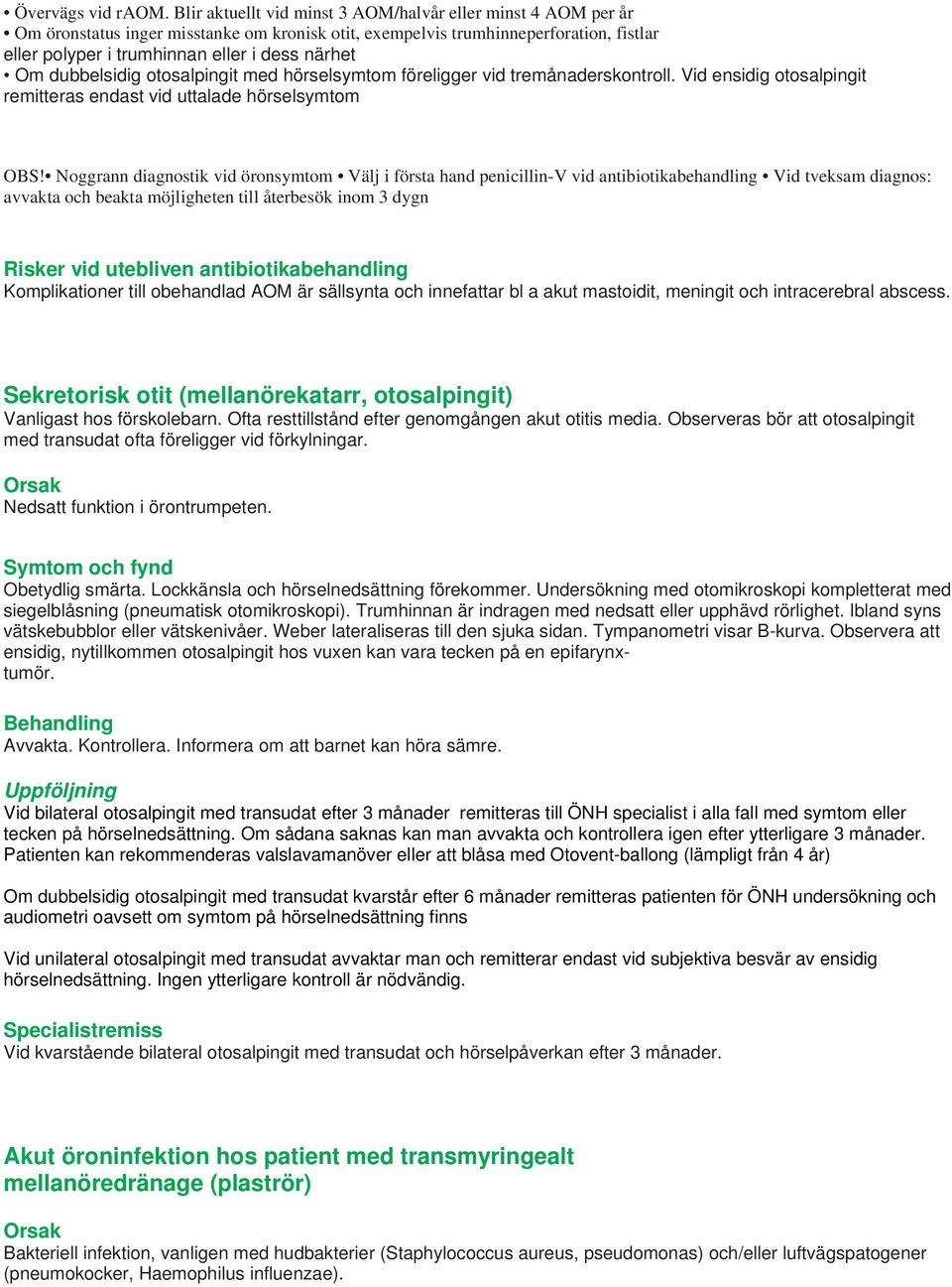 dubbelsidig otosalpingit med hörselsymtom föreligger vid tremånaderskontroll. Vid ensidig otosalpingit remitteras endast vid uttalade hörselsymtom OBS!