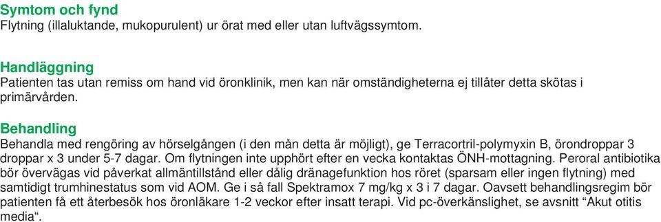 Behandla med rengöring av hörselgången (i den mån detta är möjligt), ge Terracortril-polymyxin B, örondroppar 3 droppar x 3 under 5-7 dagar.