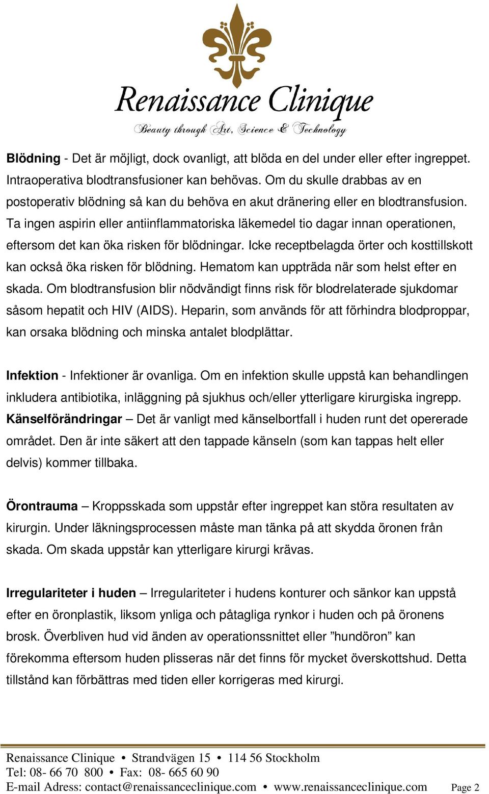 Ta ingen aspirin eller antiinflammatoriska läkemedel tio dagar innan operationen, eftersom det kan öka risken för blödningar.