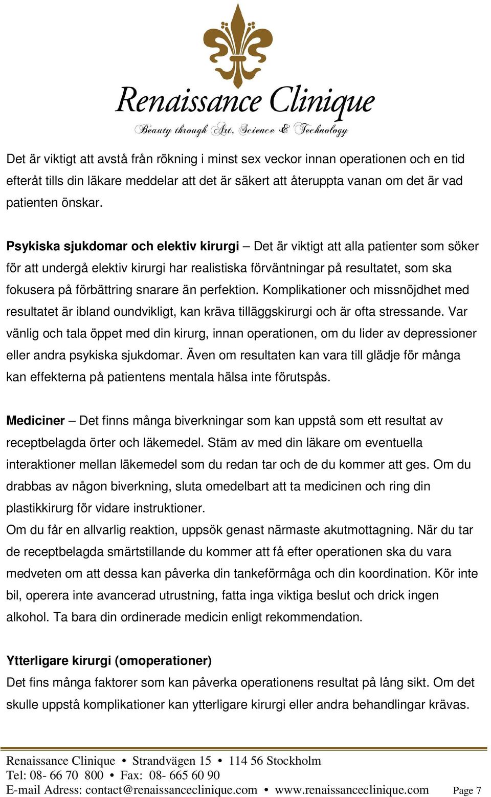 än perfektion. Komplikationer och missnöjdhet med resultatet är ibland oundvikligt, kan kräva tilläggskirurgi och är ofta stressande.