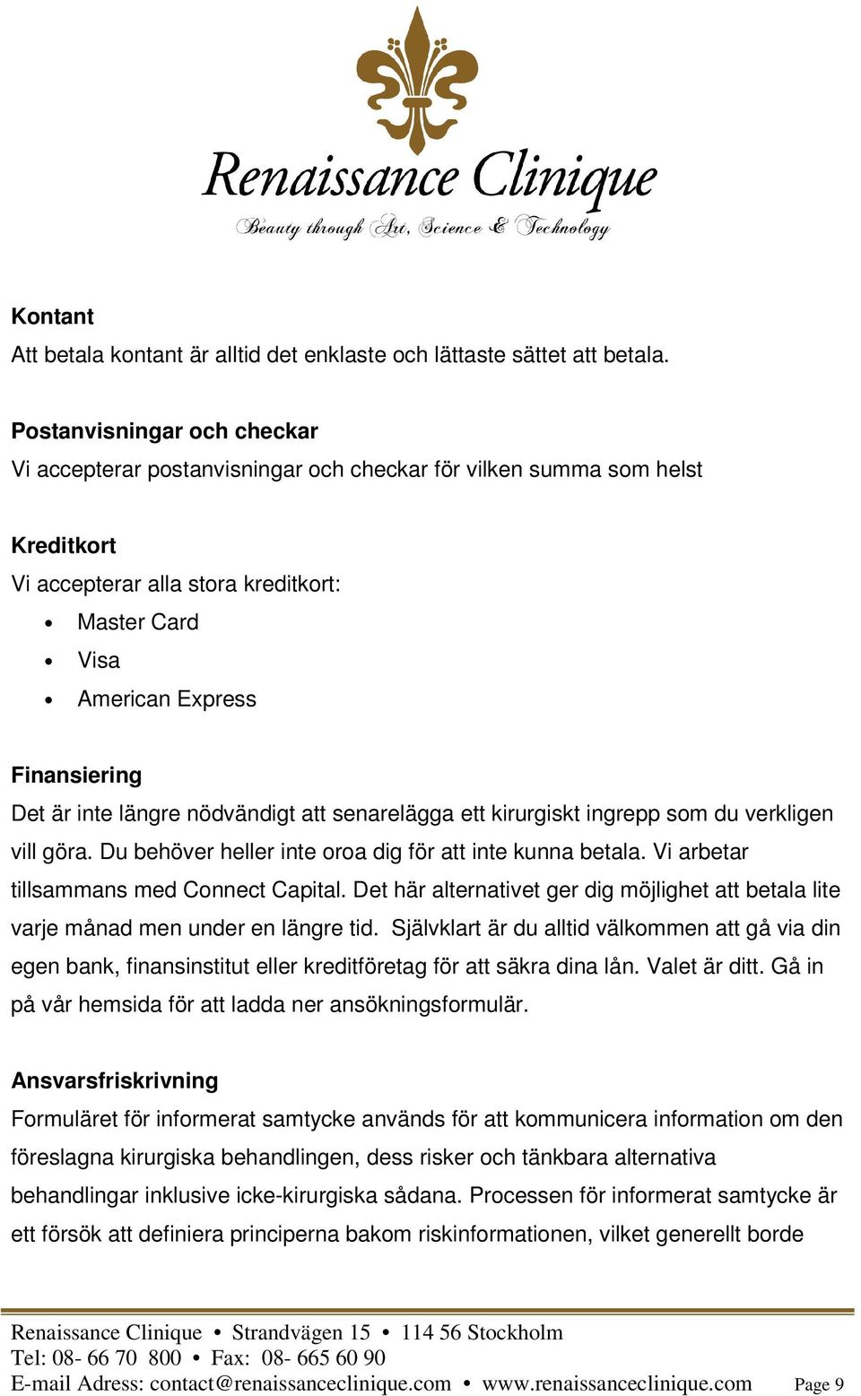 inte längre nödvändigt att senarelägga ett kirurgiskt ingrepp som du verkligen vill göra. Du behöver heller inte oroa dig för att inte kunna betala. Vi arbetar tillsammans med Connect Capital.