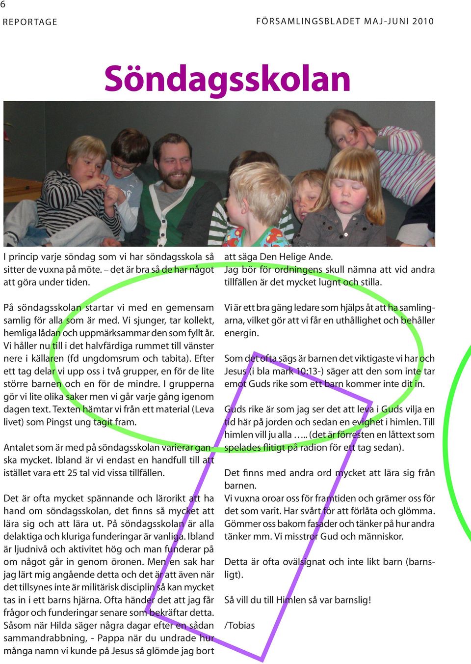Vi håller nu till i det halvfärdiga rummet till vänster nere i källaren (fd ungdomsrum och tabita). Efter ett tag delar vi upp oss i två grupper, en för de lite större barnen och en för de mindre.