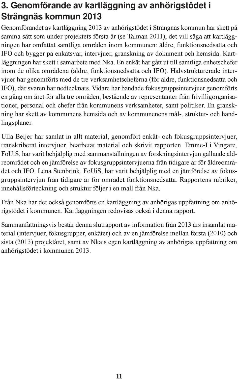 hemsida. Kartläggningen har skett i samarbete med Nka. En enkät har gått ut till samtliga enhetschefer inom de olika områdena (äldre, funktionsnedsatta och IFO).