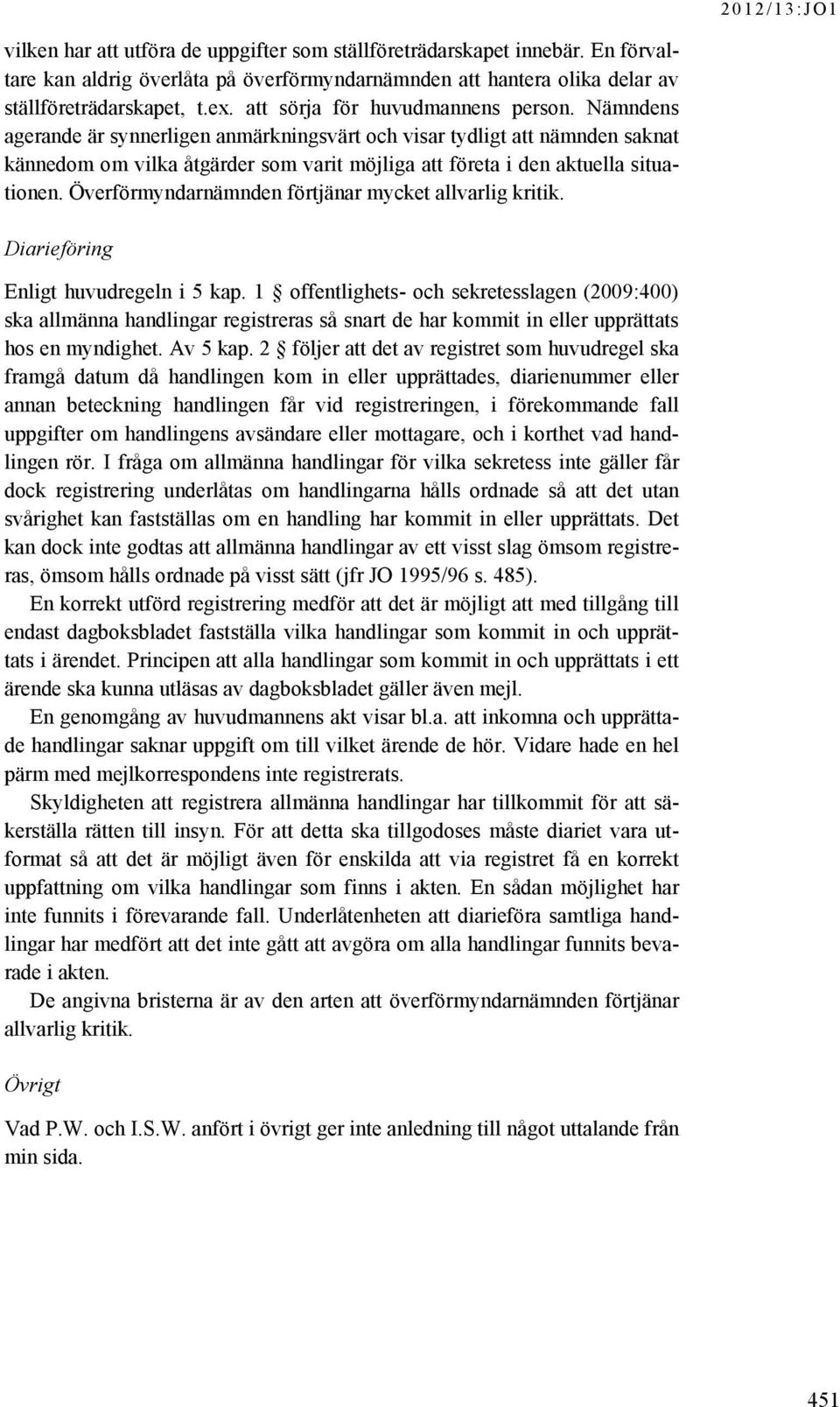 Nämndens agerande är synnerligen anmärkningsvärt och visar tydligt att nämnden saknat kännedom om vilka åtgärder som varit möjliga att företa i den aktuella situationen.